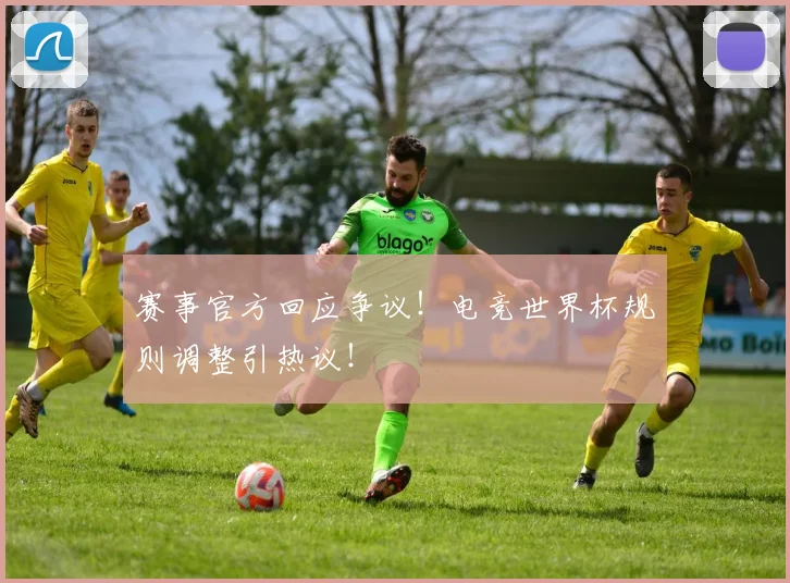 赛事官方回应争议！电竞世界杯规则调整引热议！