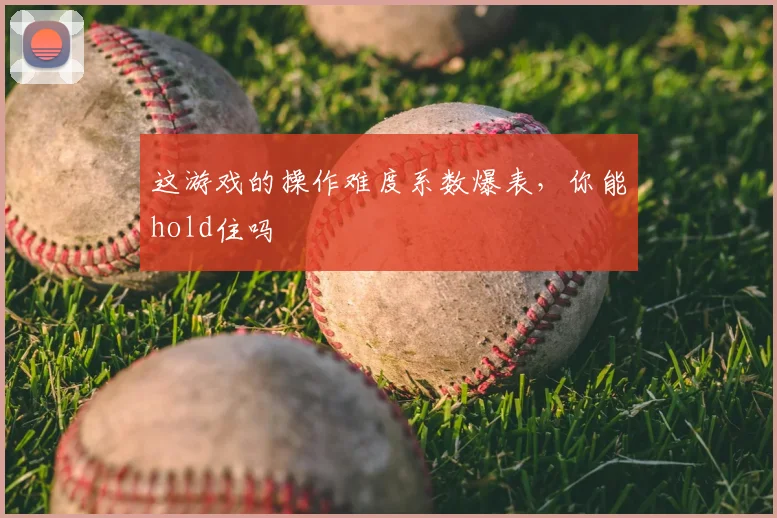 这游戏的操作难度系数爆表，你能hold住吗